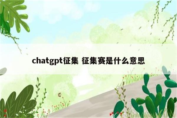 chatgpt征集 征集赛是什么意思