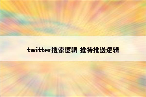 twitter搜索逻辑 推特推送逻辑