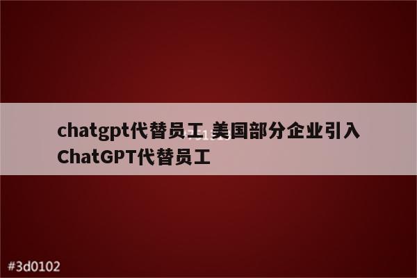 chatgpt代替员工 美国部分企业引入ChatGPT代替员工
