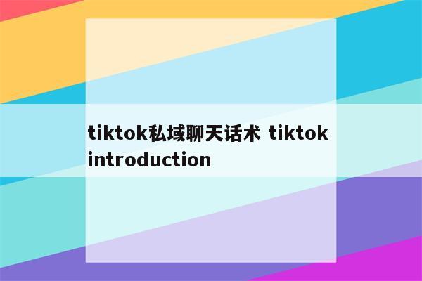 tiktok私域聊天话术 tiktok introduction