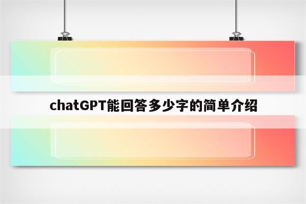 chatGPT能回答多少字的简单介绍