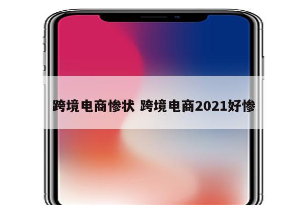 跨境电商惨状 跨境电商2021好惨