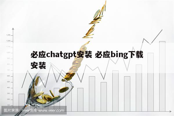 必应chatgpt安装 必应bing下载安装