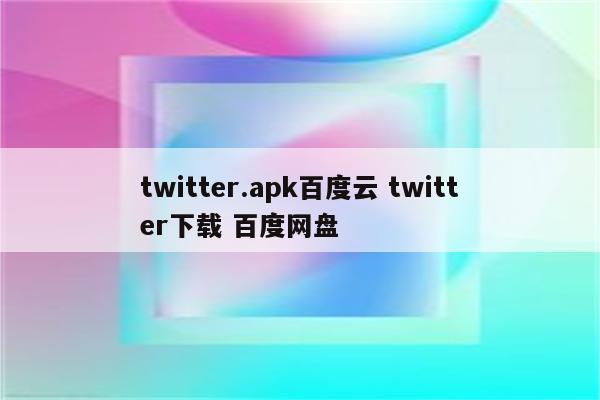 twitter.apk百度云 twitter下载 百度网盘