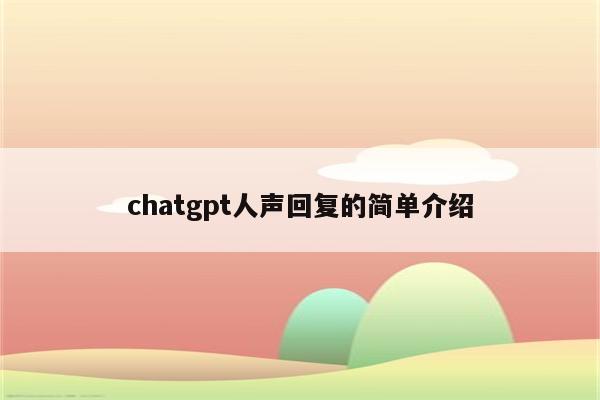 chatgpt人声回复的简单介绍