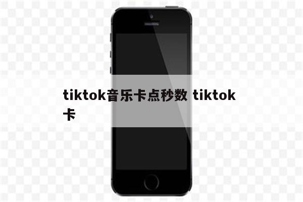 tiktok音乐卡点秒数 tiktok 卡