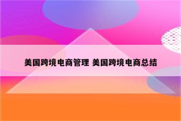 美国跨境电商管理 美国跨境电商总结