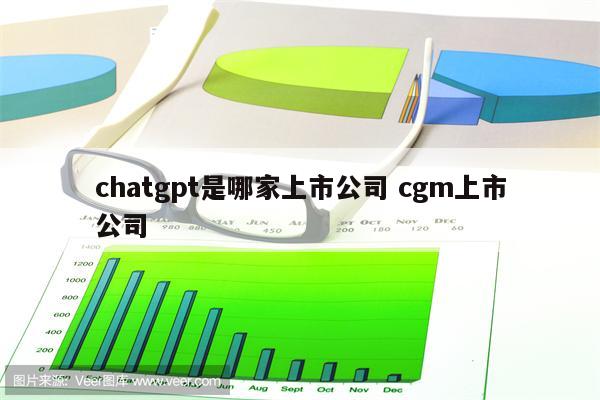 chatgpt是哪家上市公司 cgm上市公司