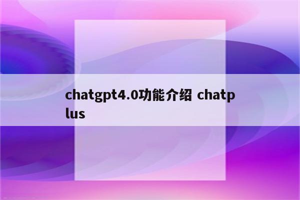 chatgpt4.0功能介绍 chatplus