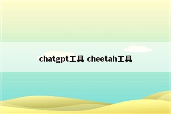 chatgpt工具 cheetah工具