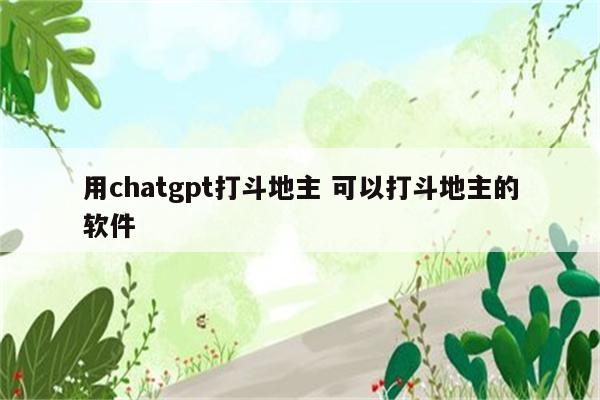 用chatgpt打斗地主 可以打斗地主的软件