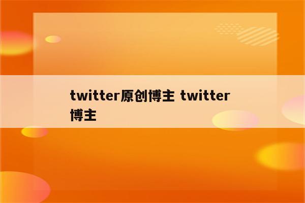 twitter原创博主 twitter 博主