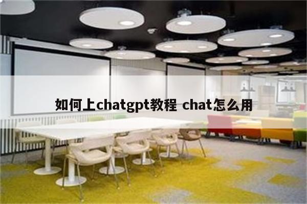 如何上chatgpt教程 chat怎么用