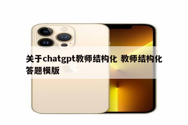 关于chatgpt教师结构化 教师结构化答题模版