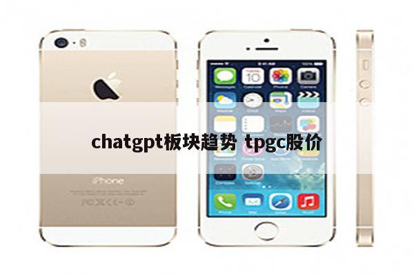 chatgpt板块趋势 tpgc股价