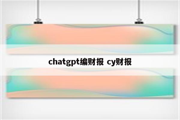 chatgpt编财报 cy财报