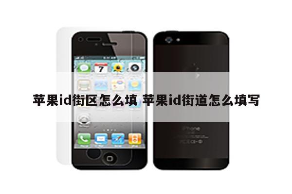 苹果id街区怎么填 苹果id街道怎么填写