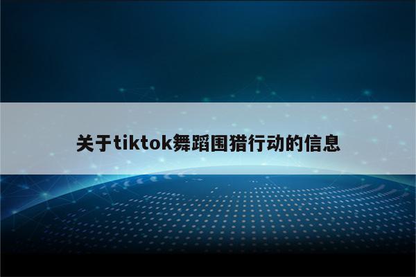 关于tiktok舞蹈围猎行动的信息