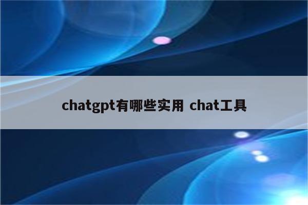 chatgpt有哪些实用 chat工具
