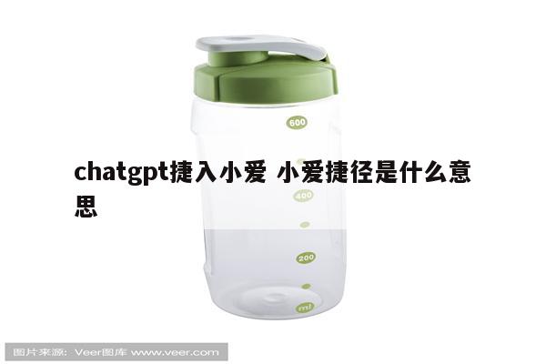 chatgpt捷入小爱 小爱捷径是什么意思