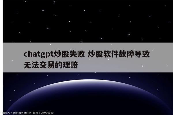 chatgpt炒股失败 炒股软件故障导致无法交易的理赔