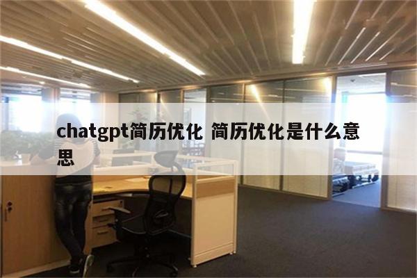 chatgpt简历优化 简历优化是什么意思