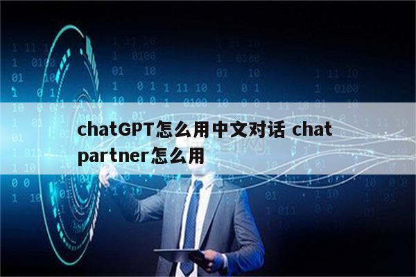 chatGPT怎么用中文对话 chat partner怎么用