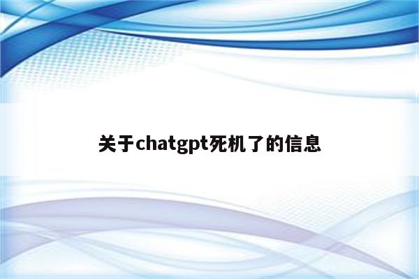 关于chatgpt死机了的信息
