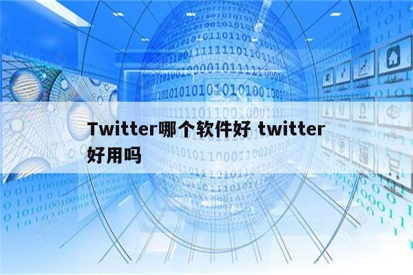 Twitter哪个软件好 twitter好用吗