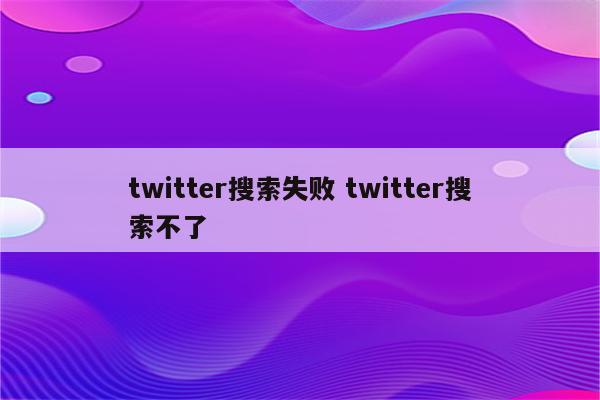 twitter搜索失败 twitter搜索不了