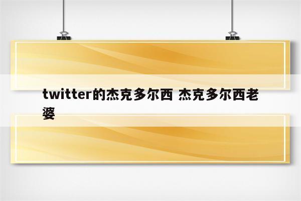 twitter的杰克多尔西 杰克多尔西老婆