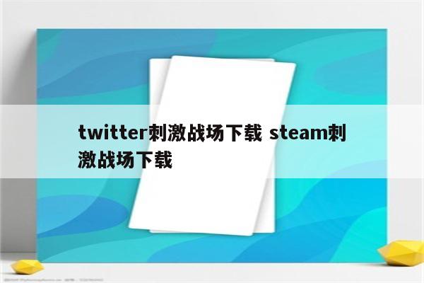 twitter刺激战场下载 steam刺激战场下载
