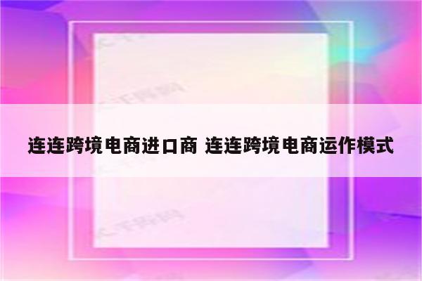 连连跨境电商进口商 连连跨境电商运作模式