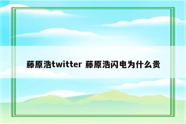 藤原浩twitter 藤原浩闪电为什么贵