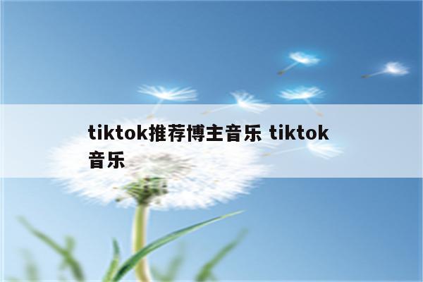 tiktok推荐博主音乐 tiktok 音乐