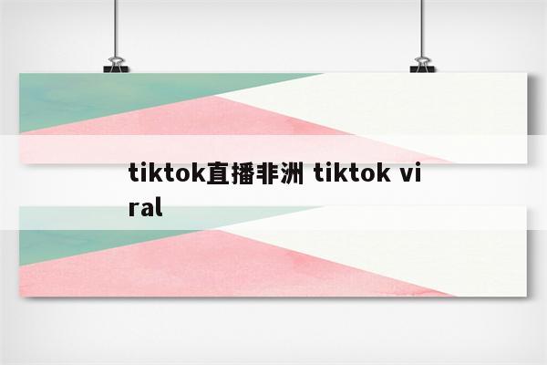 tiktok直播非洲 tiktok viral