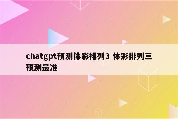 chatgpt预测体彩排列3 体彩排列三预测最准