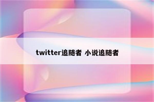 twitter追随者 小说追随者