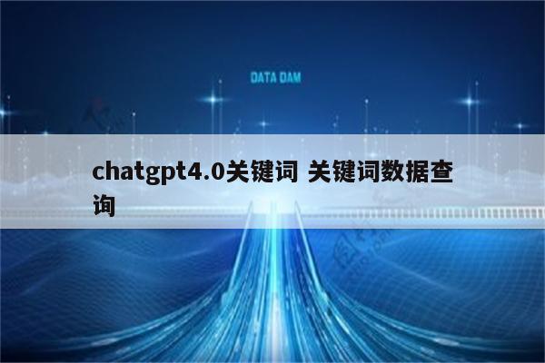 chatgpt4.0关键词 关键词数据查询