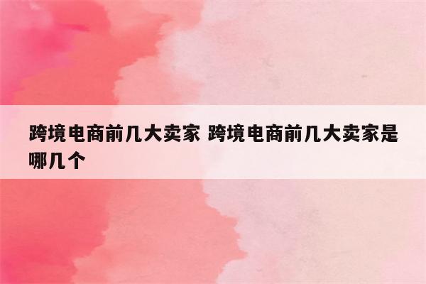 跨境电商前几大卖家 跨境电商前几大卖家是哪几个