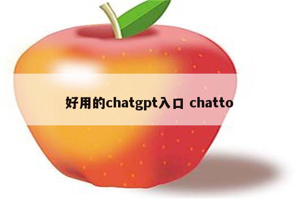 好用的chatgpt入口 chatto