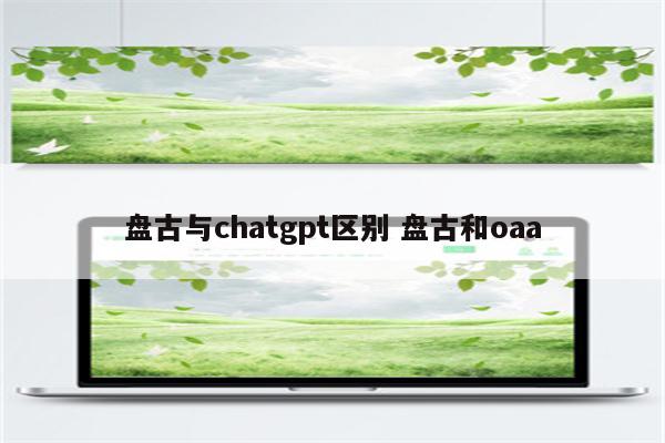 盘古与chatgpt区别 盘古和oaa