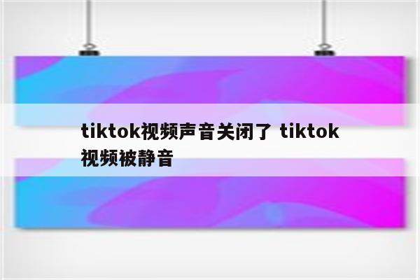 tiktok视频声音关闭了 tiktok视频被静音