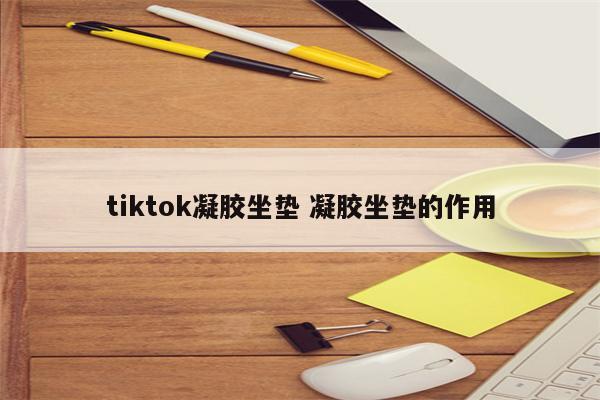 tiktok凝胶坐垫 凝胶坐垫的作用