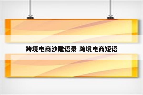 跨境电商沙雕语录 跨境电商短语