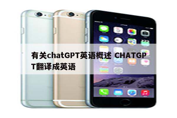 有关chatGPT英语概述 CHATGPT翻译成英语