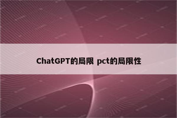 ChatGPT的局限 pct的局限性