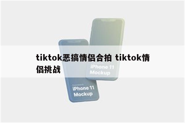 tiktok恶搞情侣合拍 tiktok情侣挑战