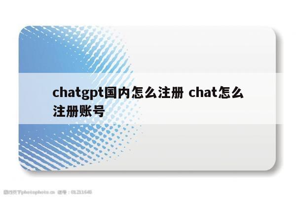 chatgpt国内怎么注册 chat怎么注册账号