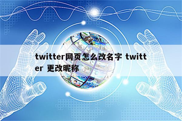 twitter网页怎么改名字 twitter 更改昵称